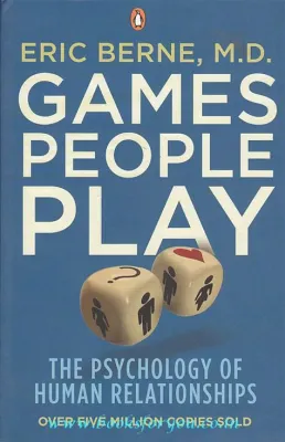  Games People Play: The Psychology of Human Relationships -  Unlocking the Secrets Behind Everyday Interactions