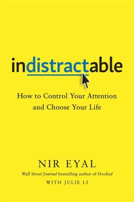  Indistractable: How to Control Your Attention and Choose Your Life -  A Masterpiece on Conquering Distractions and Crafting a Meaningful Existence